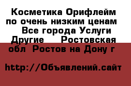 Косметика Орифлейм по очень низким ценам!!! - Все города Услуги » Другие   . Ростовская обл.,Ростов-на-Дону г.